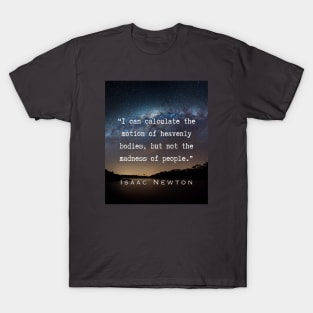 Isaac Newton quote: “I can calculate the motion of heavenly bodies, but not the madness of people.” T-Shirt